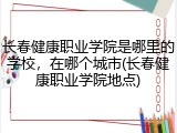长春健康职业学院是哪里的学校，在哪个城市(长春健康职业学院地点)