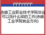 赤峰工业职业技术学院毕业可以找什么样的工作(赤峰工业学院就业方向)