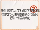 浙江师范大学行知学院的院校代码和邮编是多少(浙师行知代码邮编)