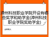 漳州科技职业学院开设有哪些奖学和助学金(漳州科技职业学院奖助学金)