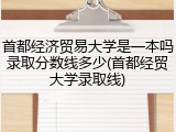 首都经济贸易大学是一本吗录取分数线多少(首都经贸大学录取线)