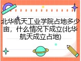 北华航天工业学院占地多少亩，什么情况下成立(北华航天成立占地)