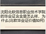 沈阳北软信息职业技术学院的毕业证含金量怎么样，为什么(北软毕业证价值如何)