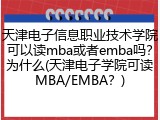 天津电子信息职业技术学院可以读mba或者emba吗？为什么(天津电子学院可读MBA/EMBA？)