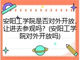 安阳工学院是否对外开放，让进去参观吗？(安阳工学院对外开放吗)
