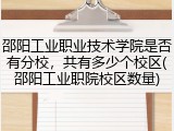 邵阳工业职业技术学院是否有分校，共有多少个校区(邵阳工业职院校区数量)
