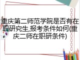 重庆第二师范学院是否有在职研究生,报考条件如何(重庆二师在职研条件)
