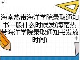 海南热带海洋学院录取通知书一般什么时候发(海南热带海洋学院录取通知书发放时间)