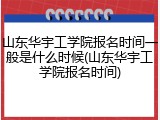 山东华宇工学院报名时间一般是什么时候(山东华宇工学院报名时间)