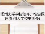 扬州大学学校简介，校史概述(扬州大学校史简介)