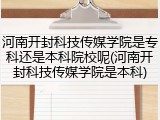 河南开封科技传媒学院是专科还是本科院校呢(河南开封科技传媒学院是本科)