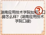 湖南应用技术学院如何，口碑怎么样？(湖南应用技术学院口碑)