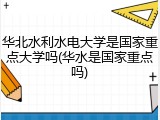 华北水利水电大学是国家重点大学吗(华水是国家重点吗)