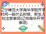 辽宁师范大学海华学院开学时间一般什么时候，新生入校注意事项(辽师海华开学事项)