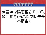 南昌医学院要招专升本吗，如何参考(南昌医学院专升本招生)