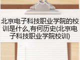 北京电子科技职业学院的校训是什么,有何历史(北京电子科技职业学院校训)