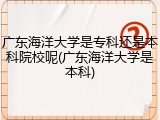 广东海洋大学是专科还是本科院校呢(广东海洋大学是本科)