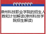 漳州科技职业学院的招生人数和计划解读(漳州科技学院招生解读)