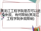 黑龙江工程学院是否可以进校参观，有何限制(黑龙江工程学院参观限制)