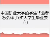 中国矿业大学的学生毕业都怎么样了(矿大学生毕业去向)