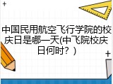 中国民用航空飞行学院的校庆日是哪一天(中飞院校庆日何时？)