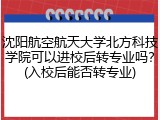 沈阳航空航天大学北方科技学院可以进校后转专业吗？(入校后能否转专业)