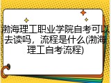 渤海理工职业学院自考可以去读吗，流程是什么(渤海理工自考流程)