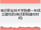 宿迁职业技术学院哪一年成立建校的(宿迁职院建校时间)