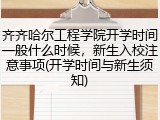 齐齐哈尔工程学院开学时间一般什么时候，新生入校注意事项(开学时间与新生须知)