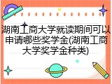 湖南工商大学就读期间可以申请哪些奖学金(湖南工商大学奖学金种类)
