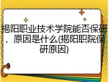 揭阳职业技术学院能否保研，原因是什么(揭阳职院保研原因)