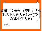 香港中文大学（深圳）毕业生就业大致去向如何(港中深毕业生去向)
