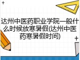 达州中医药职业学院一般什么时候放寒暑假(达州中医药寒暑假时间)