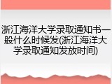浙江海洋大学录取通知书一般什么时候发(浙江海洋大学录取通知发放时间)
