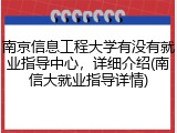 南京信息工程大学有没有就业指导中心，详细介绍(南信大就业指导详情)