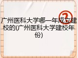 广州医科大学哪一年成立建校的(广州医科大学建校年份)