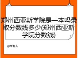 郑州西亚斯学院是一本吗录取分数线多少(郑州西亚斯学院分数线)