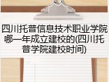 四川托普信息技术职业学院哪一年成立建校的(四川托普学院建校时间)