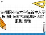 湖州职业技术学院新生入学报道时间和指南(湖州职院报到指南)