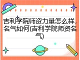 吉利学院师资力量怎么样，名气如何(吉利学院师资名气)