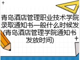 青岛酒店管理职业技术学院录取通知书一般什么时候发(青岛酒店管理学院通知书发放时间)