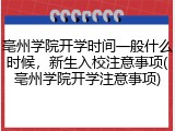 亳州学院开学时间一般什么时候，新生入校注意事项(亳州学院开学注意事项)
