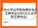 北京大学法学院有哪些专业，王牌专业分析(北大法学院王牌专业)