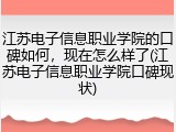 江苏电子信息职业学院的口碑如何，现在怎么样了(江苏电子信息职业学院口碑现状)
