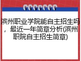 滨州职业学院能自主招生吗，最近一年简章分析(滨州职院自主招生简章)