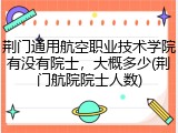 荆门通用航空职业技术学院有没有院士，大概多少(荆门航院院士人数)