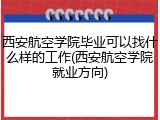 西安航空学院毕业可以找什么样的工作(西安航空学院就业方向)