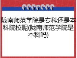 陇南师范学院是专科还是本科院校呢(陇南师范学院是本科吗)
