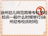 徐州幼儿师范高等专科学校校庆一般什么时候举行(徐州幼专校庆时间)