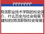 商洛职业技术学院的校史简介，什么历史与社会背景下建校的(商洛职院校史背景)